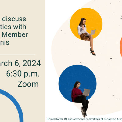 Come join EcoAction Arlington’s Advocacy Committee and R4 Action Group on March 6 at 6:30 p.m. We will begin with a social where you can learn how to become a climate advocate with EcoAction Arlington. At 7:00pm, we will discuss climate priorities and advocacy opportunities with County Board Member Takis Karatonis. Registration required for the Zoom link.