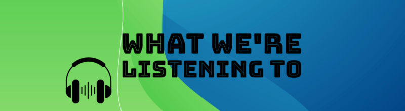 Banner image: rectangular graphic with duo tone gradient background of bright green and blue, a head phone icon, text reads: What We're Listening To