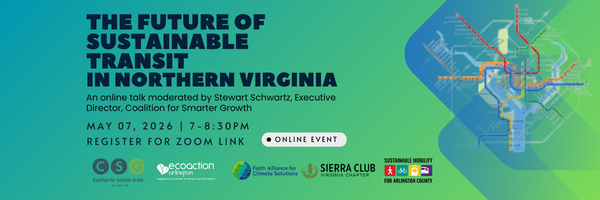 header graphic forfor The Future of Sustainable Transit in Northern Virginia an online talk moderated by Stewart Schwartz, Executive Director, Coalition for smarter growth with a headshot of Stewart Schwartz and a transit map and corporate logos for sponsors: CSG, EcoAction Arlington, FACS, Sierra Club Virginia Chapter, Sustainable Mobility For Arlington County