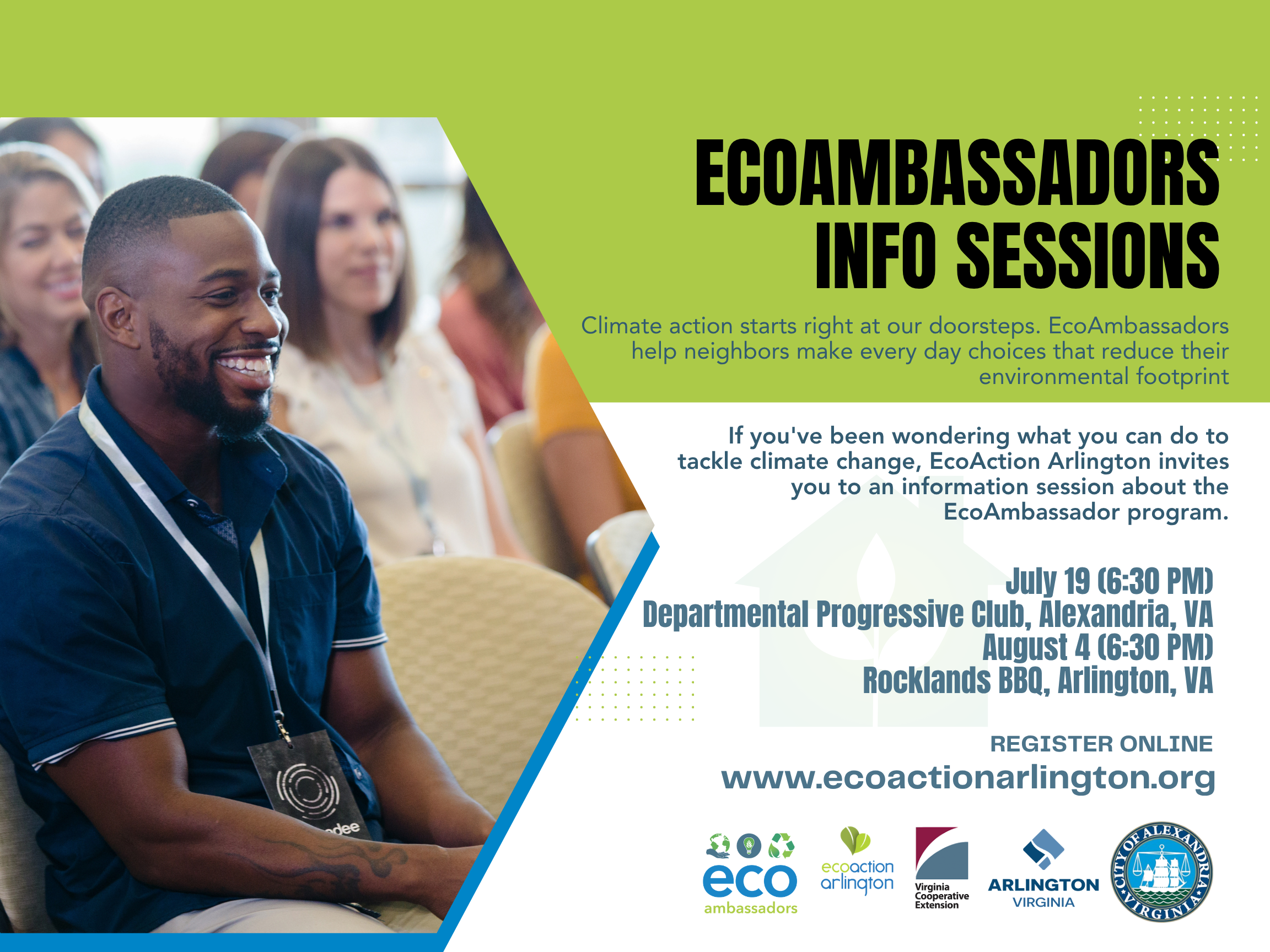 A man in a dark blue collared shirt smiles while sitting in a conference room with other attendees. Title: EcoAmbassadors Info Sessions, climate action starts right at our doorsteps. EcoAmbassadors help neighbors make every day choices that reduce their environmental footprint. If you've been wondering what you can do to tackle climate change, EcoAction Arlington invites you to an information session about the EcoAmbassador program. July 19 (6:30 pm), Departmental Progressive Club, Alexandria VA and August 4 (6:30 pm), Rocklands BBQ, Arlington VA . Register online at www.ecactionarlington.org. logos for ecoambassadors, ecoaction arlington, Virginia Cooperative Extension, Arlington Virginia, City of Alexandria Virginia