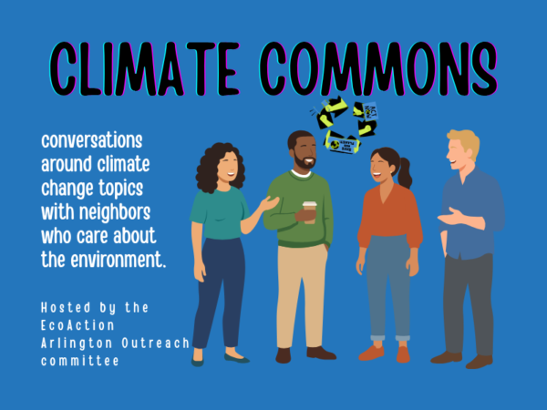 Climate Commons: conversations around climate change topics with neighbors who care about the environment. Hosted by the EcoAction Arlington Outreach Committee. Colorful graphic of a diverse group of men and women standing and talking with a bubble of eco-topics above their heads